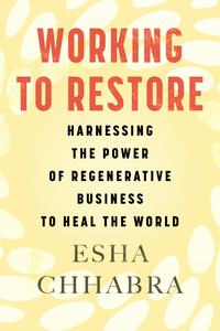 Working to Restore Harnessing the Power of Regenerative Business to Heal the World