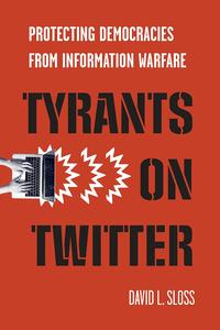 Tyrants on Twitter Protecting Democracies from Information Warfare (Stanford Studies in Law and Politics)
