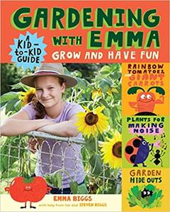 Gardening with Emma Grow and Have Fun A Kid-to-Kid Guide