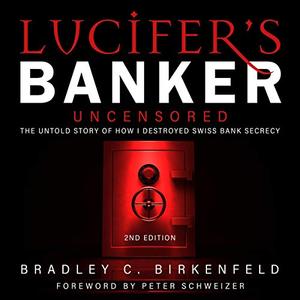 Lucifer's Banker Uncensored The Untold Story of How I Destroyed Swiss Bank Secrecy, 2nd Edition [Audiobook] 