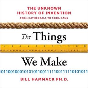 The Things We Make The Unknown History of Invention from Cathedrals to Soda Cans [Audiobook]