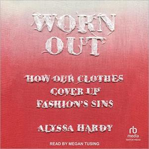 Worn Out How Our Clothes Cover Up Fashion's Sins [Audiobook]