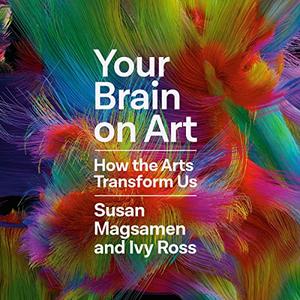 Your Brain on Art How the Arts Transform Us [Audiobook]
