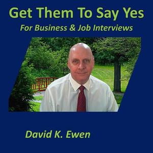 Get Them To Say Yes by David K. Ewen