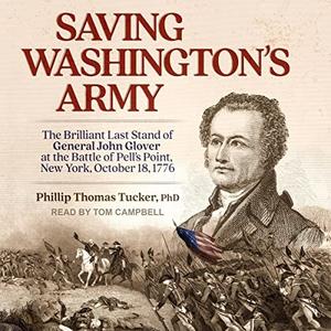 Saving Washington's Army The Brilliant Last Stand of General John Glover at the Battle of Pell's Point, New York [Audiobook]