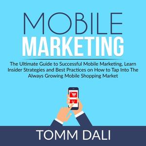 Mobile Marketing The Ultimate Guide to Successful Mobile Marketing, Learn Insider Strategies and Best Practices on How