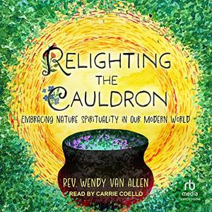 Relighting the Cauldron Embracing Nature Spirituality in Our Modern World [Audiobook]