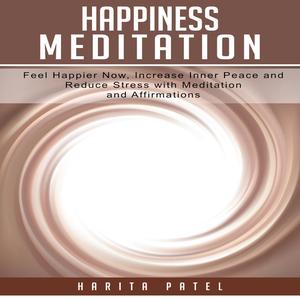 Happiness Meditation Feel Happier Now, Increase Inner Peace and Reduce Stress with Meditation and Affirmations by Har
