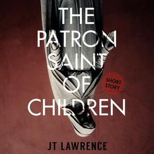 The Patron Saint of Children by JT Lawrence