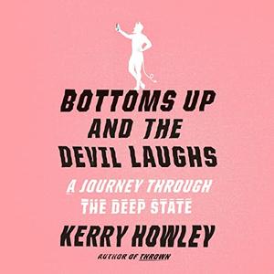 Bottoms Up and the Devil Laughs A Journey Through the Deep State [Audiobook]