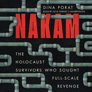 Nakam The Holocaust Survivors Who Sought Full-Scale Revenge [Audiobook]