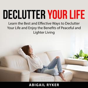 Declutter Your Life by Abigail Ryker