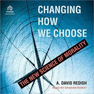 Changing How We Choose The New Science of Morality [Audiobook]