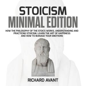 Stoicism Minimal Edition How the Philosophy of The Stoics works, Understanding and Practicing stoicism, learn the Art