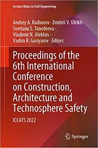 Proceedings of the 6th International Conference on Construction, Architecture and Technosphere Safety ICCATS 2022