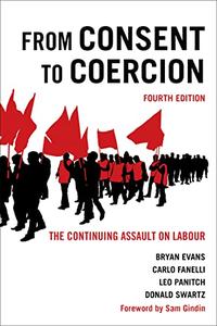 From Consent to Coercion The Continuing Assault on Labour, 4th Edition
