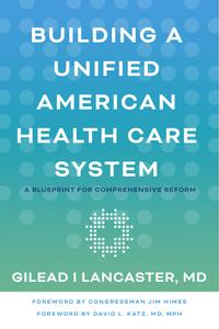Building a Unified American Health Care System A Blueprint for Comprehensive Reform