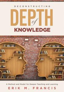 Deconstructing Depth of Knowledge A Method and Model for Deeper Teaching and Learning