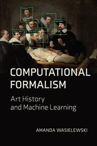Computational Formalism Art History and Machine Learning (The MIT Press)