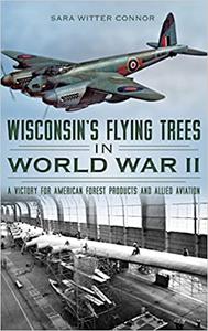 Wisconsin’s Flying Trees in World War II A Victory for American Forest Products and Allied Aviation