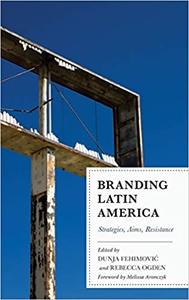 Branding Latin America Strategies, Aims, Resistance