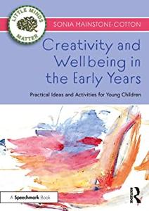 Creativity and Wellbeing in the Early Years Practical Ideas and Activities for Young Children