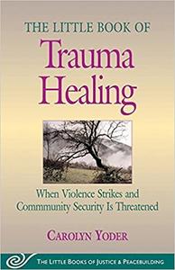The Little Book of Trauma Healing When Violence Strikes and Community Is Threatened (Repost)