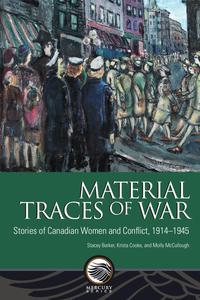 Material Traces of War Stories of Canadian Women and Conflict, 1914-1945