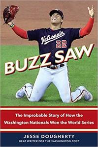 Buzz Saw The Improbable Story of How the Washington Nationals Won the World Series