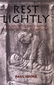 Rest Lightly An Anthology of Latin and Greek Tomb Inscriptions