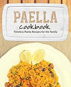 Paella Cookbook Timeless Paella Recipes for the Family