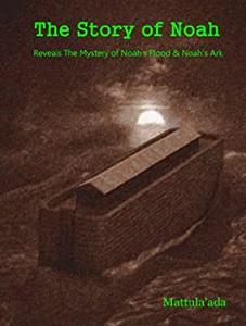 The Story of Noah Reveals The Mystery of Noah's Flood & Noah's Ark