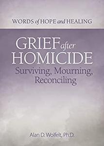 Grief After Homicide Surviving, Mourning, Reconciling (Words of Hope and Healing)