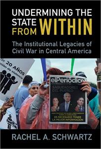 Undermining the State from Within The Institutional Legacies of Civil War in Central America