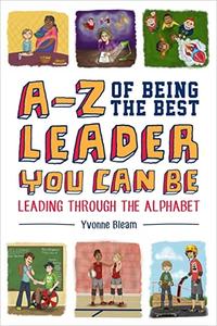 A-Z of Being the Best Leader You Can Be Leading Through the Alphabet