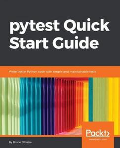 pytest Quick Start Guide Write better Python code with simple and maintainable tests