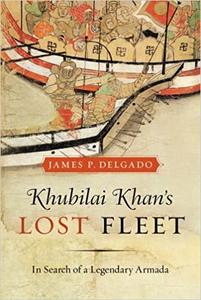 Khubilai Khan's Lost Fleet In Search of a Legendary Armada