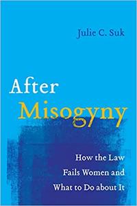 After Misogyny How the Law Fails Women and What to Do about It
