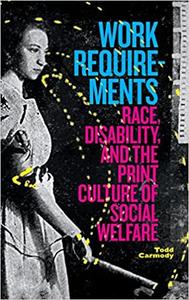 Work Requirements Race, Disability, and the Print Culture of Social Welfare