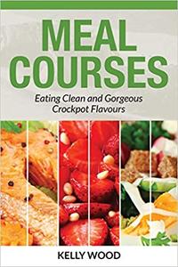 Meal Courses Eating Clean and Gorgeous Crockpot Flavours