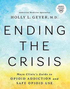 Ending the Crisis Mayo Clinic’s Guide to Opioid Addiction and Safe Opioid Use