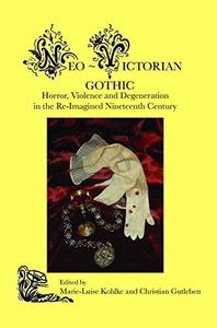 Neo-Victorian Gothic Horror, Violence and Degeneration in the Re-Imagined Nineteenth Century