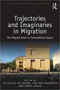 Trajectories and Imaginaries in Migration The Migrant Actor in Transnational Space