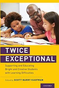 Twice Exceptional Supporting and Educating Bright and Creative Students with Learning Difficulties