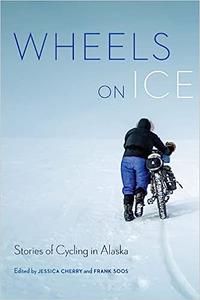 Wheels on Ice Stories of Cycling in Alaska