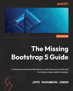 The Missing Bootstrap 5 Guide Customize and extend Bootstrap 5 with Sass and JavaScript to create unique website designs