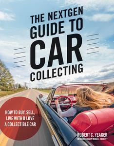 The NextGen Guide to Car Collecting How to Buy, Sell, Live With and Love a Collectible Car