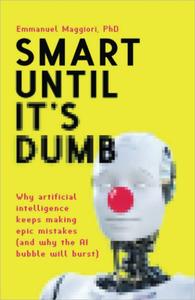 Smart Until It's Dumb Why artificial intelligence keeps making epic mistakes (and why the AI bubble will burst)