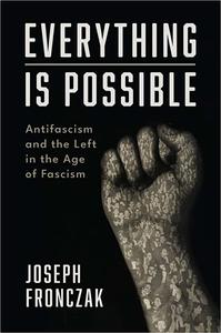 Everything Is Possible Antifascism and the Left in the Age of Fascism