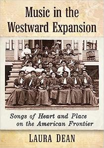 Music in the Westward Expansion Songs of Heart and Place on the American Frontier